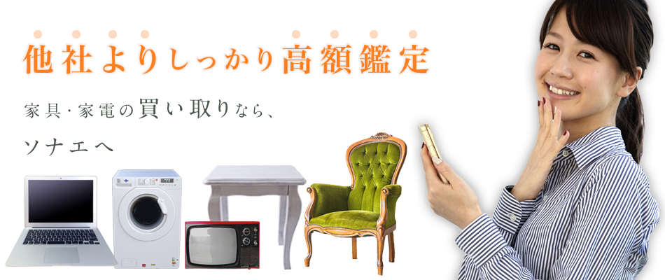 他社よりしっかり高額鑑定 家具・家電の買い取りなら、ソナエへ